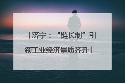 济宁：“链长制”引领工业经济量质齐升