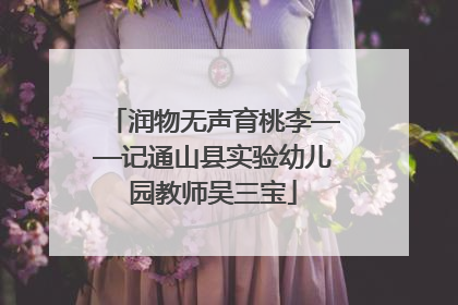润物无声育桃李——记通山县实验幼儿园教师吴三宝