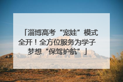 淄博高考“宠娃”模式全开！全方位服务为学子梦想“保驾护航”