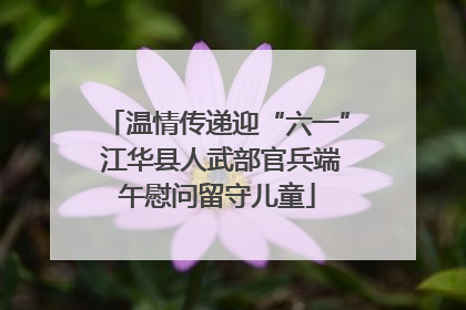 温情传递迎“六一” 江华县人武部官兵端午慰问留守儿童
