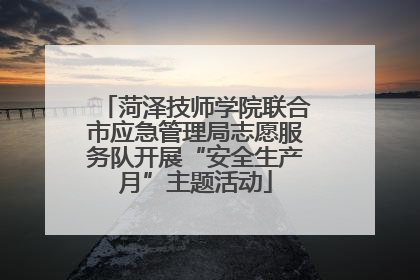 菏泽技师学院联合市应急管理局志愿服务队开展“安全生产月”主题活动