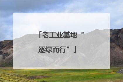 老工业基地“逐绿而行”