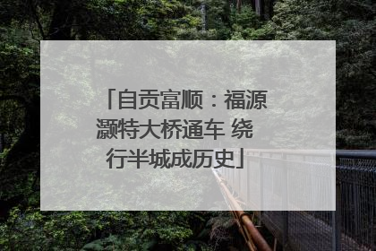 自贡富顺：福源灏特大桥通车 绕行半城成历史