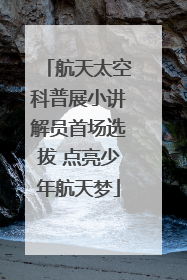 航天太空科普展小讲解员首场选拔 点亮少年航天梦