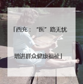 西充：“医”路无忧 增进群众健康福祉