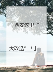 西安这里“大改造”！