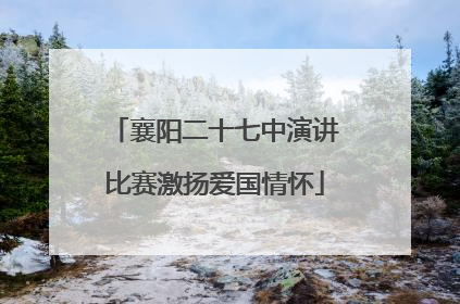 襄阳二十七中演讲比赛激扬爱国情怀