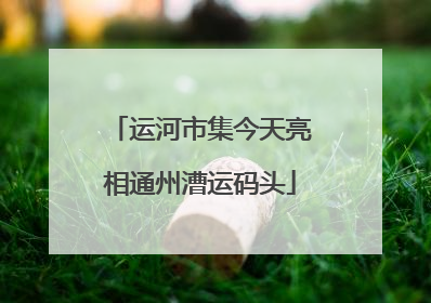 运河市集今天亮相通州漕运码头