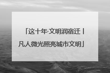 这十年·文明润宿迁丨凡人微光照亮城市文明