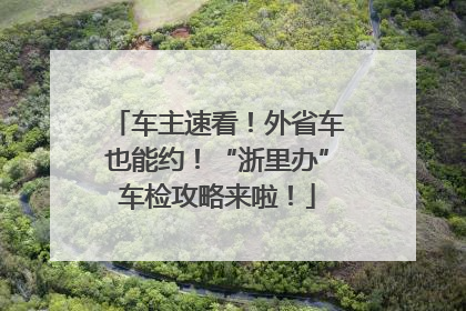 车主速看！外省车也能约！“浙里办”车检攻略来啦！