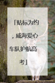 贴标为约，威海爱心车队护航高考