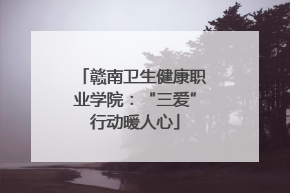 赣南卫生健康职业学院：“三爱”行动暖人心