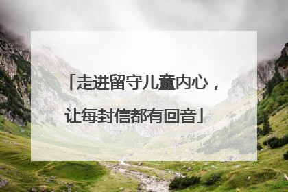 走进留守儿童内心，让每封信都有回音