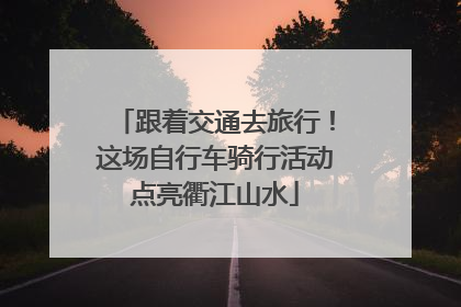 跟着交通去旅行！这场自行车骑行活动点亮衢江山水