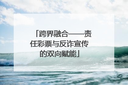 跨界融合——责任彩票与反诈宣传的双向赋能