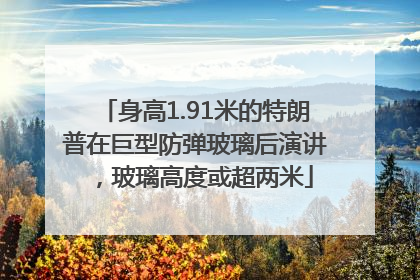 身高1.91米的特朗普在巨型防弹玻璃后演讲，玻璃高度或超两米