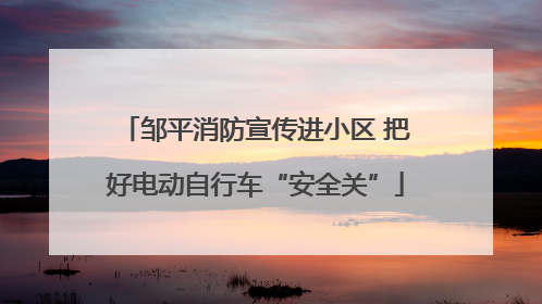 邹平消防宣传进小区 把好电动自行车“安全关”