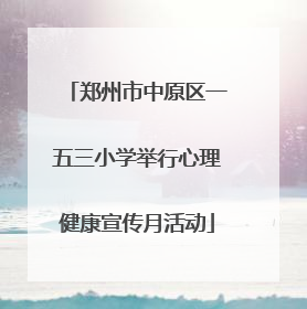 郑州市中原区一五三小学举行心理健康宣传月活动
