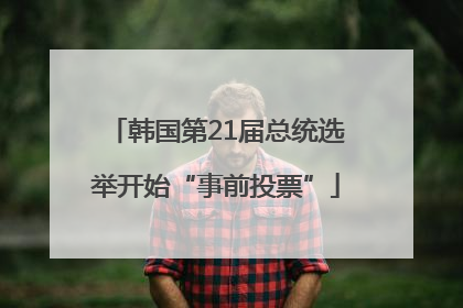 韩国第21届总统选举开始“事前投票”