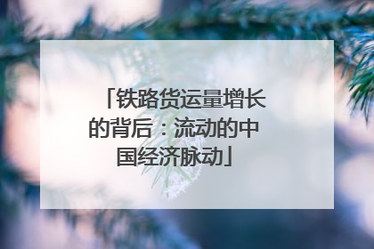 铁路货运量增长的背后：流动的中国经济脉动