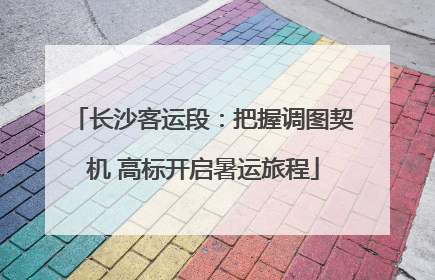 长沙客运段：把握调图契机 高标开启暑运旅程
