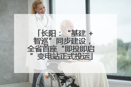长阳：“基建 + 智巡”同步建设，全省首座“即投即启”变电站正式投运