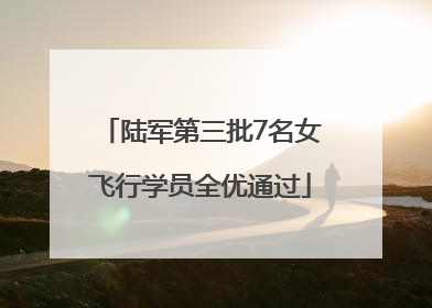 陆军第三批7名女飞行学员全优通过