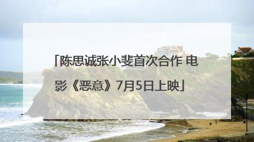 陈思诚张小斐首次合作 电影《恶意》7月5日上映