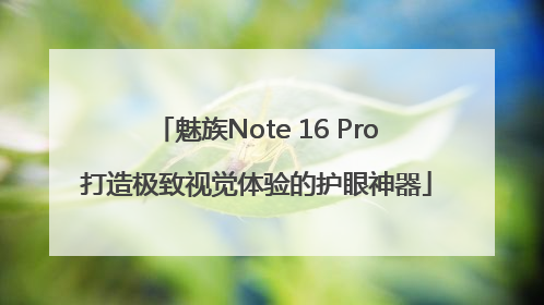 魅族Note 16 Pro打造极致视觉体验的护眼神器