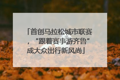 首创马拉松城市联赛，“跟着赛事游齐鲁”成大众出行新风尚