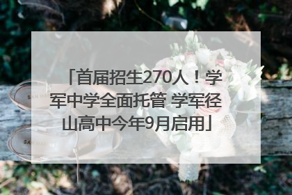 首届招生270人！学军中学全面托管 学军径山高中今年9月启用