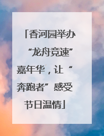 香河园举办“龙舟竞速”嘉年华，让“奔跑者”感受节日温情