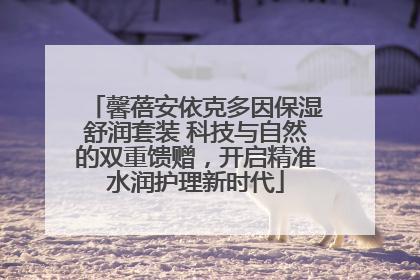 馨蓓安依克多因保湿舒润套装 科技与自然的双重馈赠，开启精准水润护理新时代