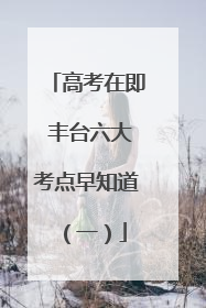 高考在即 丰台六大考点早知道（一）