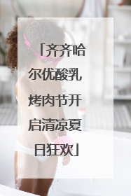 齐齐哈尔优酸乳烤肉节开启清凉夏日狂欢