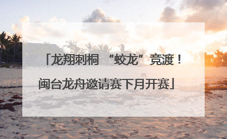 龙翔刺桐 “蛟龙”竞渡！闽台龙舟邀请赛下月开赛