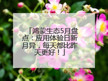 鸿蒙生态5月盘点：应用体验日新月异，每天都比昨天更好！