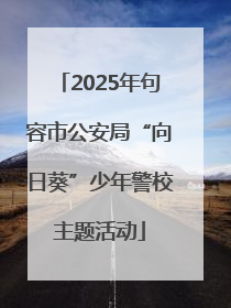 2025年句容市公安局“向日葵”少年警校主题活动