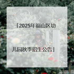 2025年福山区幼儿园秋季招生公告