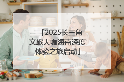 2025长三角文旅大咖海南深度体验之旅启动